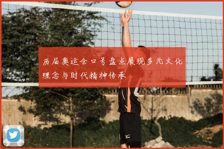 历届奥运会口号盘点展现多元文化理念与时代精神传承