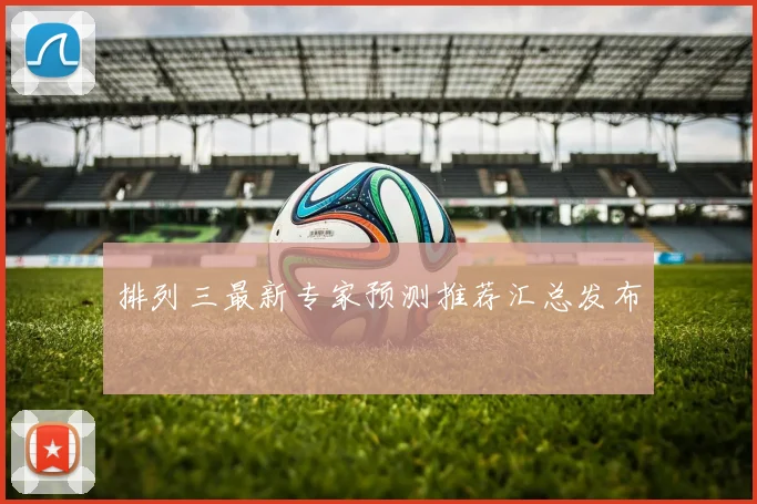 排列三最新专家预测推荐汇总发布