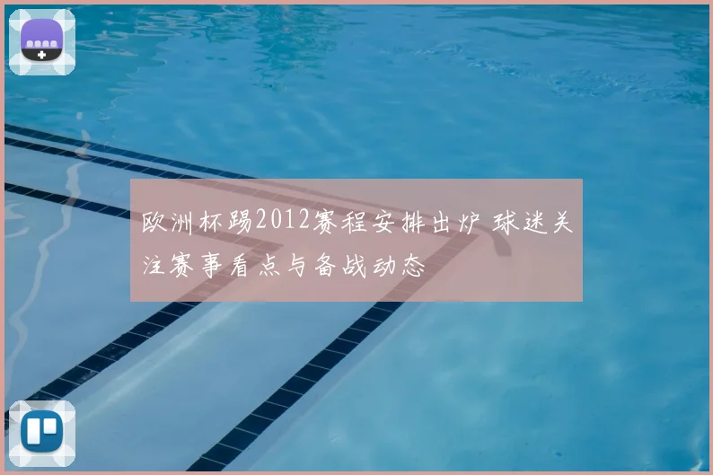 欧洲杯踢2012赛程安排出炉 球迷关注赛事看点与备战动态