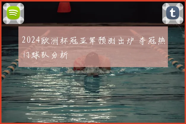 2024欧洲杯冠亚军预测出炉 夺冠热门球队分析