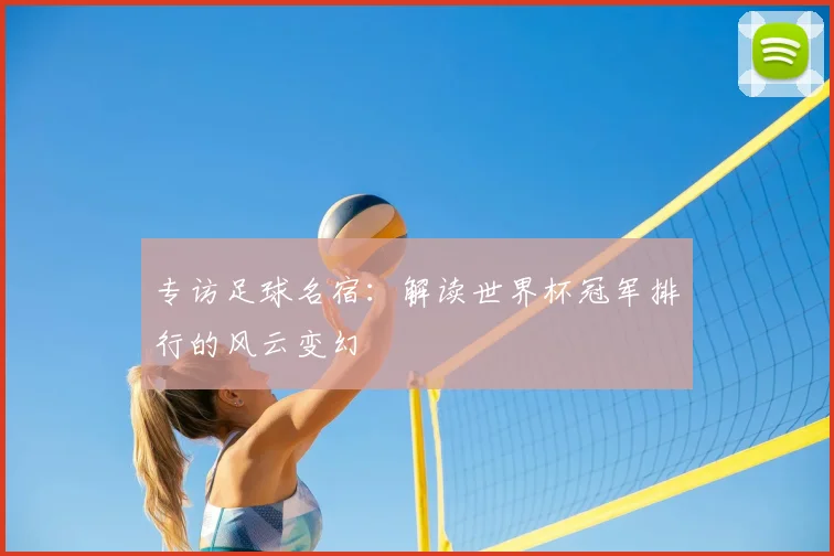 专访足球名宿：解读世界杯冠军排行的风云变幻